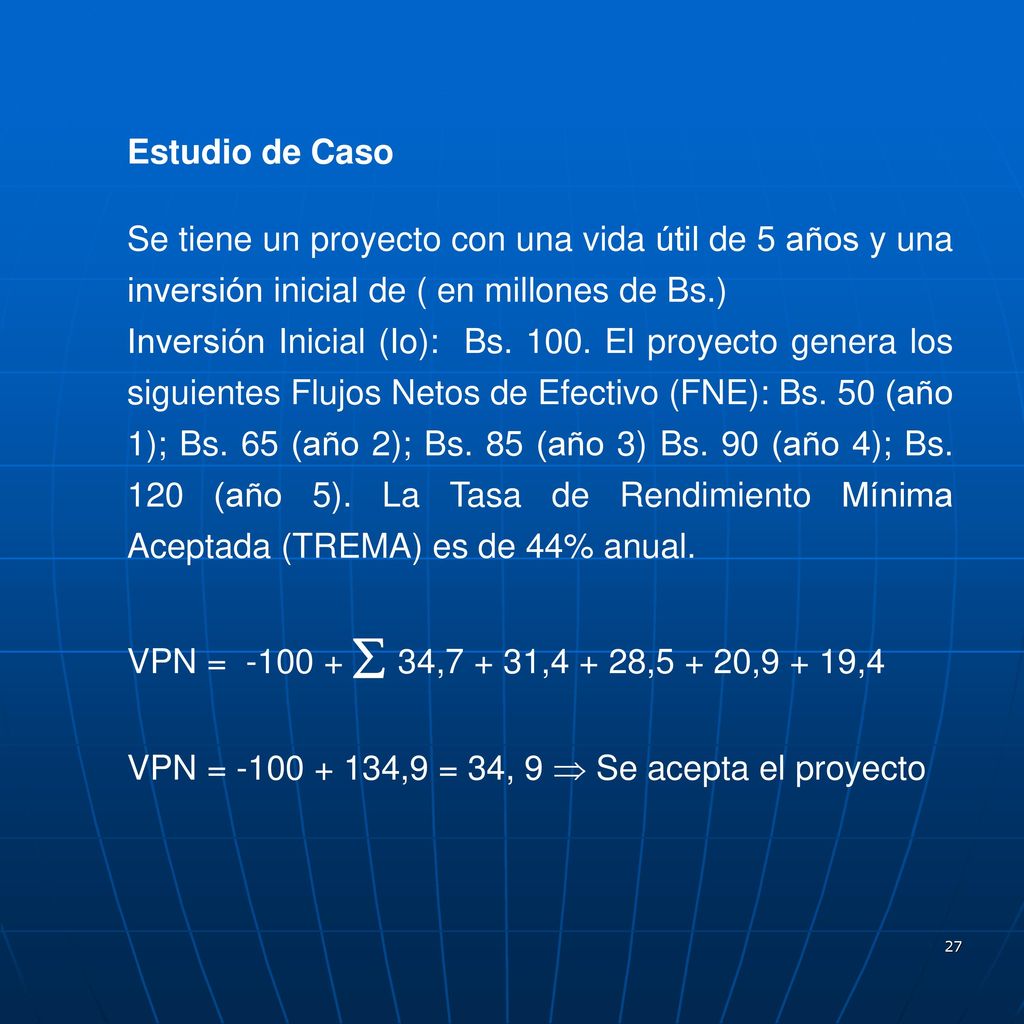 Estudio de Caso Se tiene un proyecto con una vida útil de 5 años y una inversión inicial de ( en millones de Bs.)