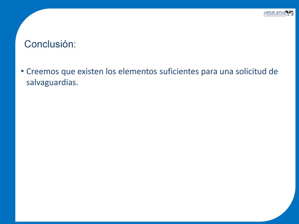 Conclusión: Creemos que existen los elementos suficientes para una solicitud de salvaguardias.