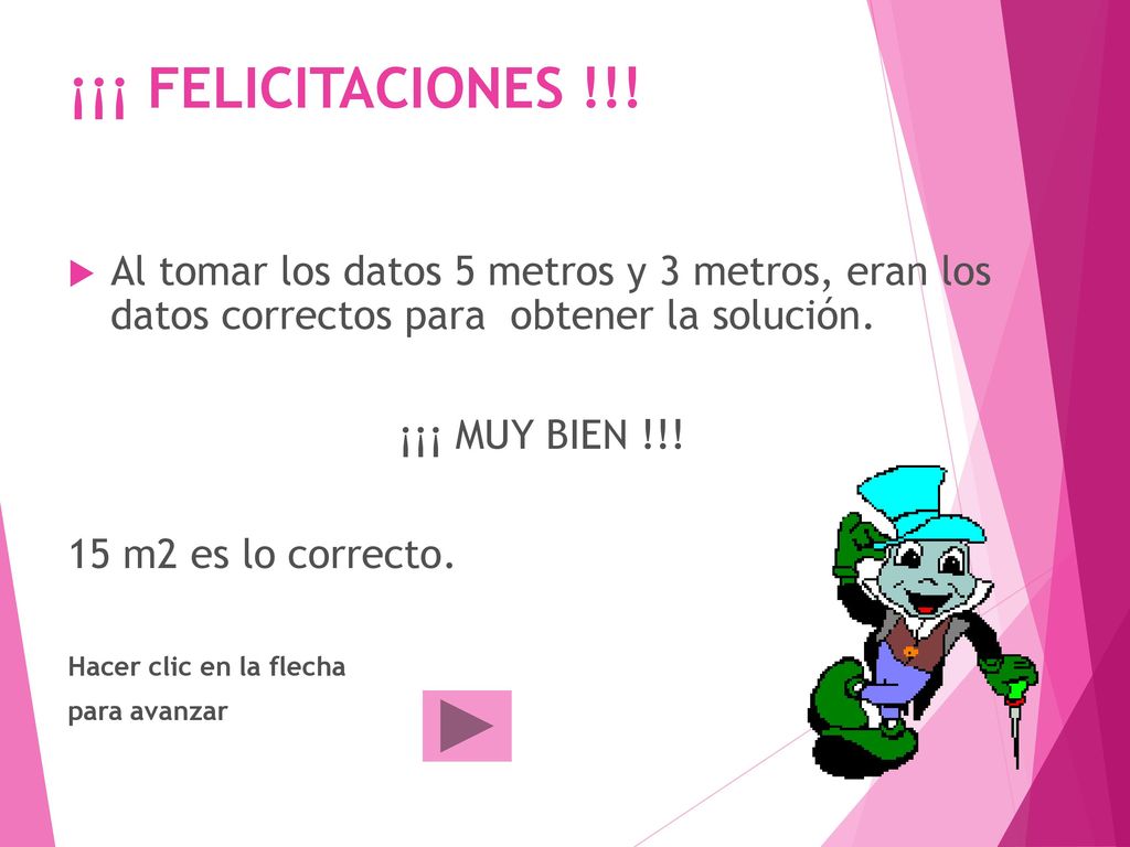 ¡¡¡ FELICITACIONES !!! Al tomar los datos 5 metros y 3 metros, eran los datos correctos para obtener la solución.