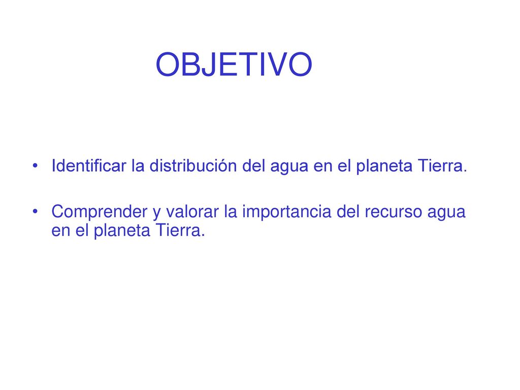 OBJETIVO Identificar la distribución del agua en el planeta Tierra.