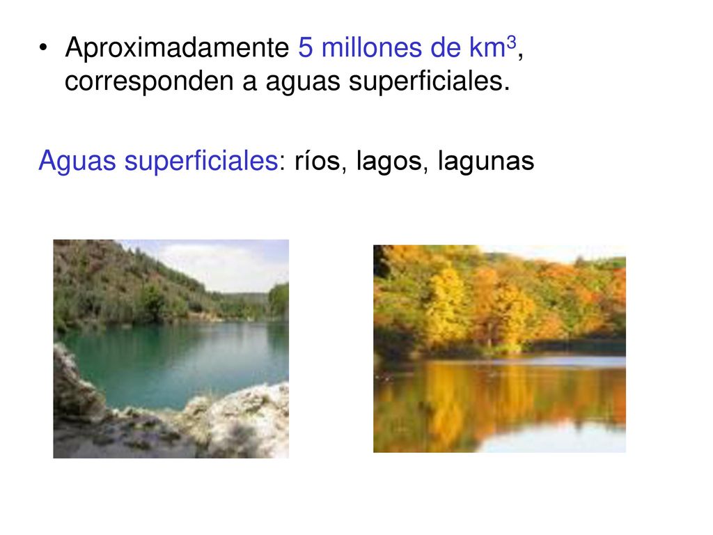 Aproximadamente 5 millones de km3, corresponden a aguas superficiales.