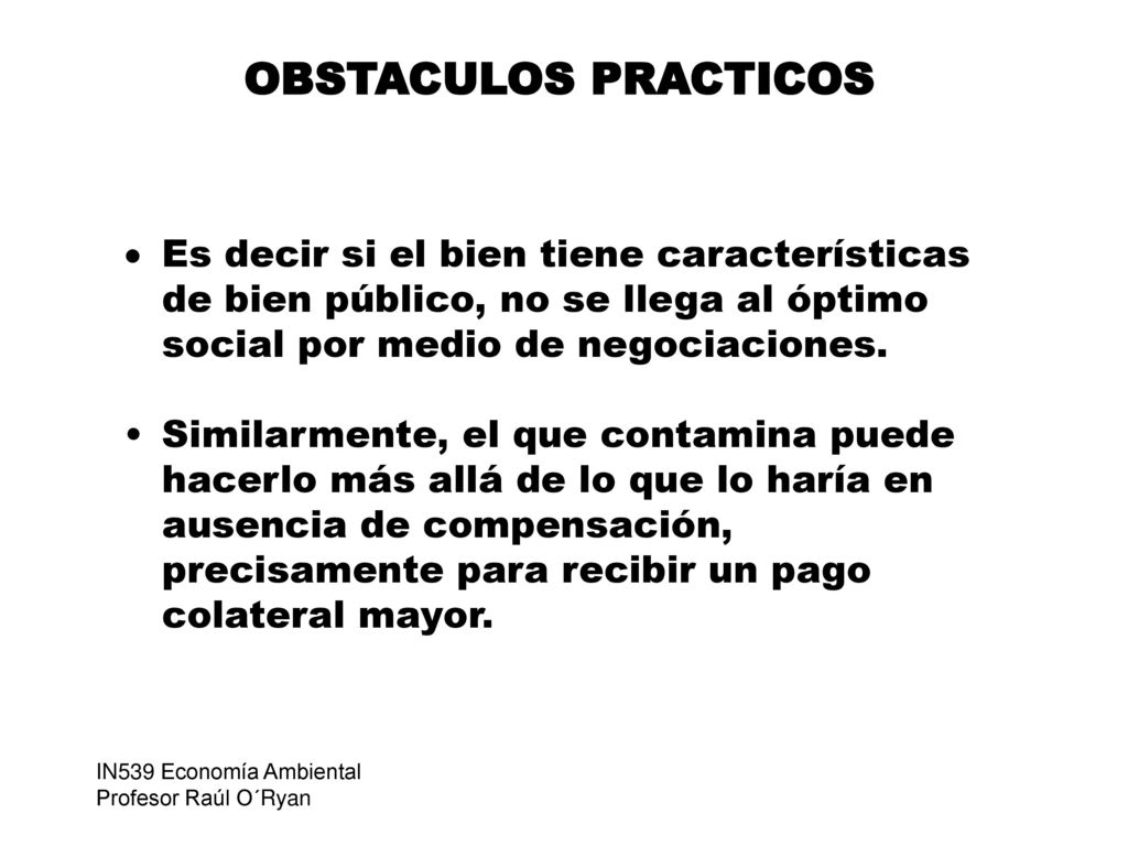 OBSTACULOS PRACTICOS Es decir si el bien tiene características de bien público, no se llega al óptimo social por medio de negociaciones.