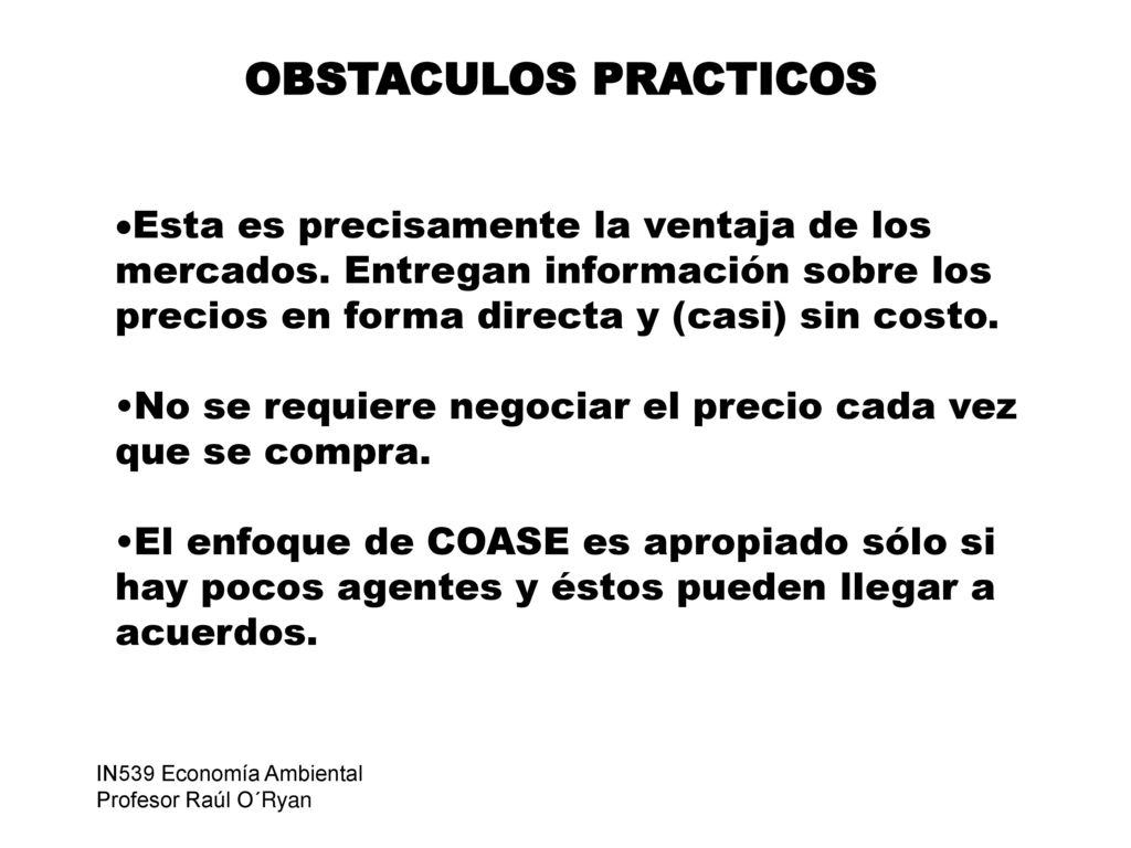 OBSTACULOS PRACTICOS Esta es precisamente la ventaja de los mercados. Entregan información sobre los precios en forma directa y (casi) sin costo.