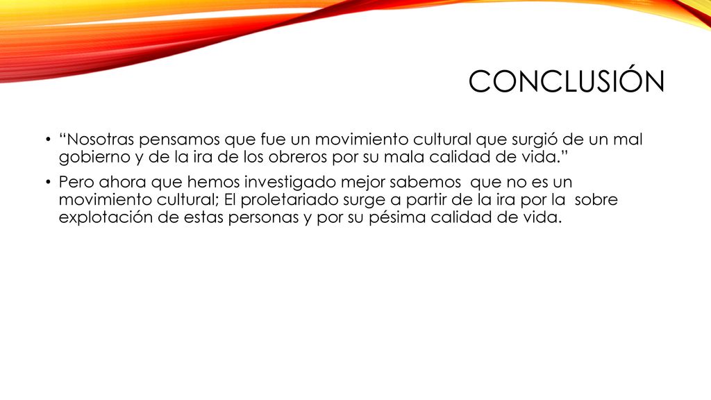 CONCLUSIÓN Nosotras pensamos que fue un movimiento cultural que surgió de un mal gobierno y de la ira de los obreros por su mala calidad de vida.