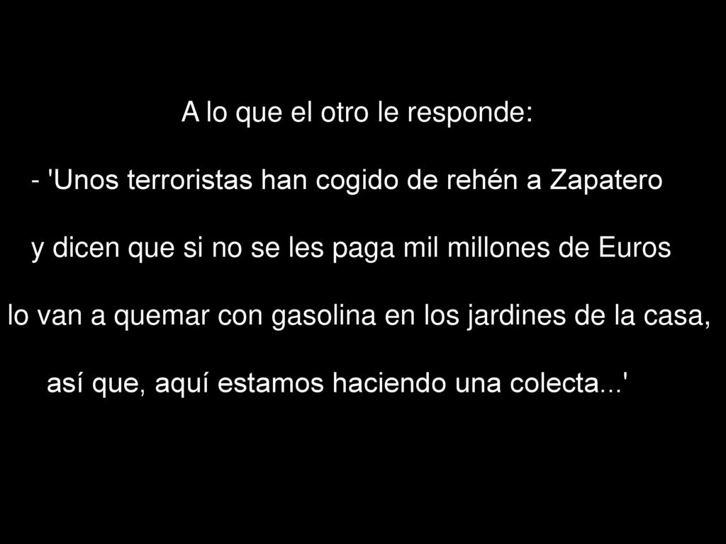 - Unos terroristas han cogido de rehén a Zapatero