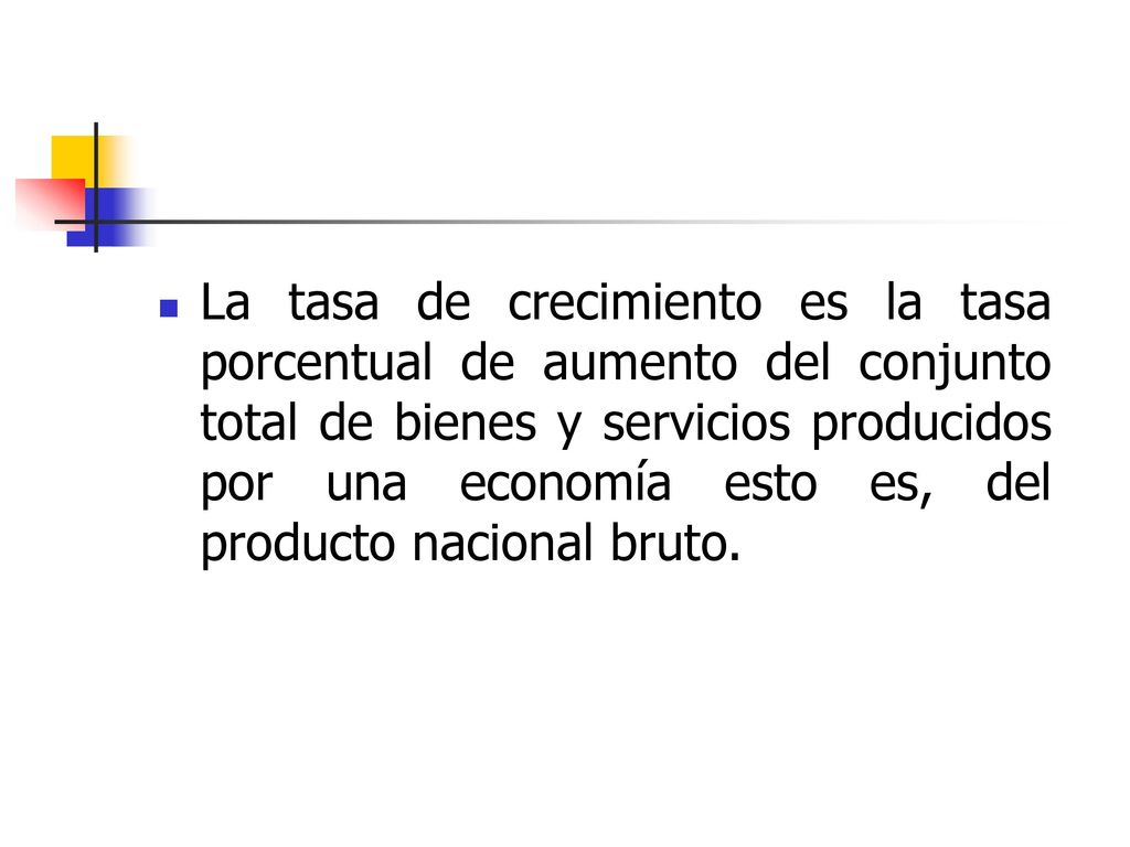 La tasa de crecimiento es la tasa porcentual de aumento del conjunto total de bienes y servicios producidos por una economía esto es, del producto nacional bruto.