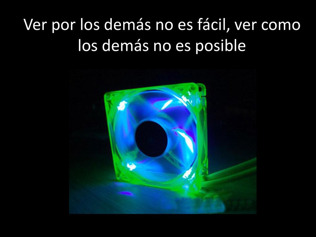 Ver por los demás no es fácil, ver como los demás no es posible