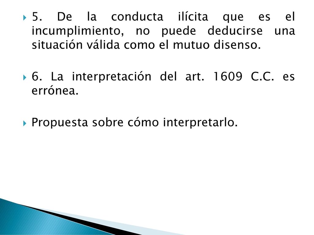 5. De la conducta ilícita que es el incumplimiento, no puede deducirse una situación válida como el mutuo disenso.