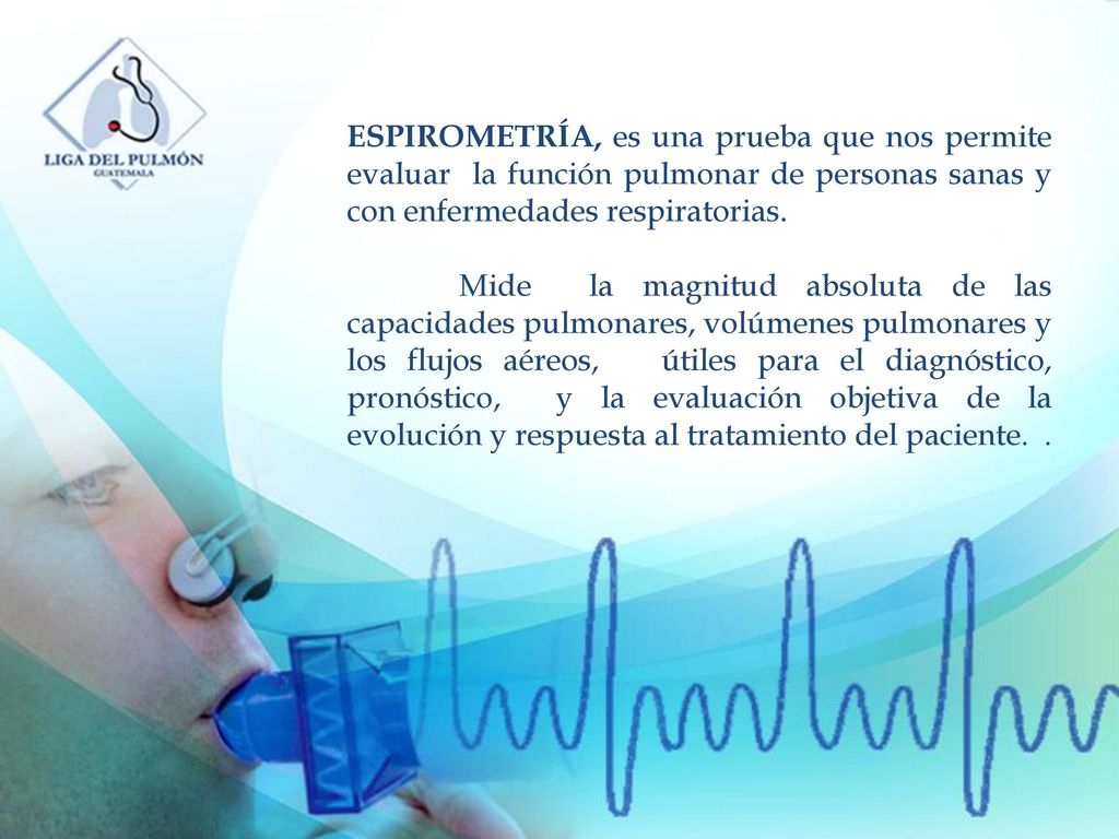ESPIROMETRÍA, es una prueba que nos permite evaluar la función pulmonar de personas sanas y con enfermedades respiratorias.