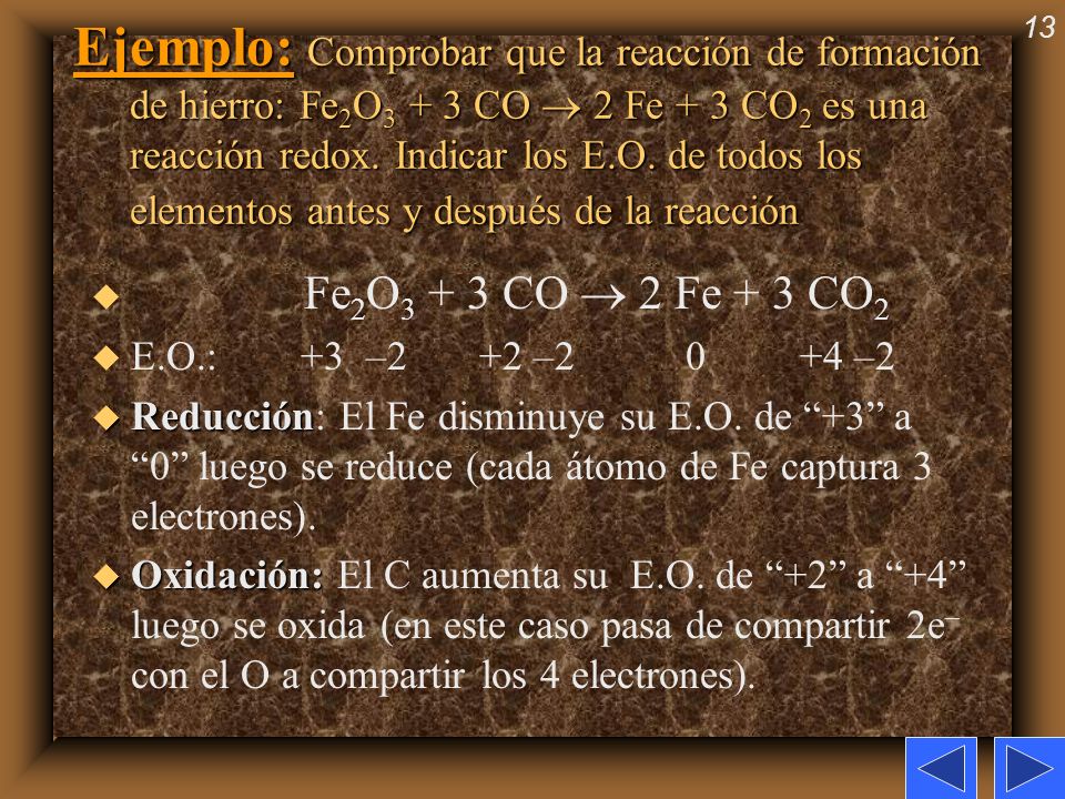 Ejemplo: Comprobar que la reacción de formación de hierro: Fe2O3 + 3 CO  2 Fe + 3 CO2 es una reacción redox. Indicar los E.O. de todos los elementos antes y después de la reacción
