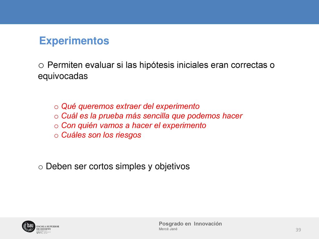 Experimentos Permiten evaluar si las hipótesis iniciales eran correctas o equivocadas. Qué queremos extraer del experimento.
