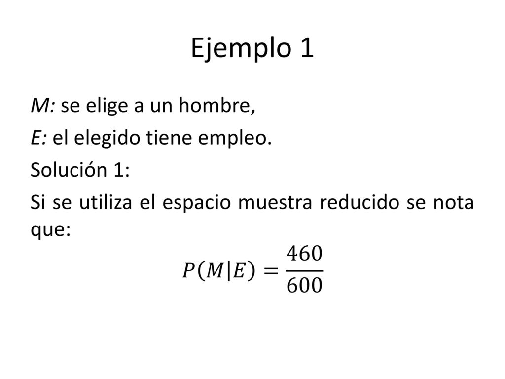 Ejemplo 1 M: se elige a un hombre, E: el elegido tiene empleo.