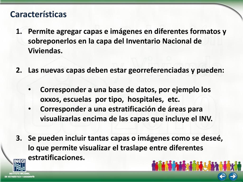 Características Permite agregar capas e imágenes en diferentes formatos y sobreponerlos en la capa del Inventario Nacional de Viviendas.