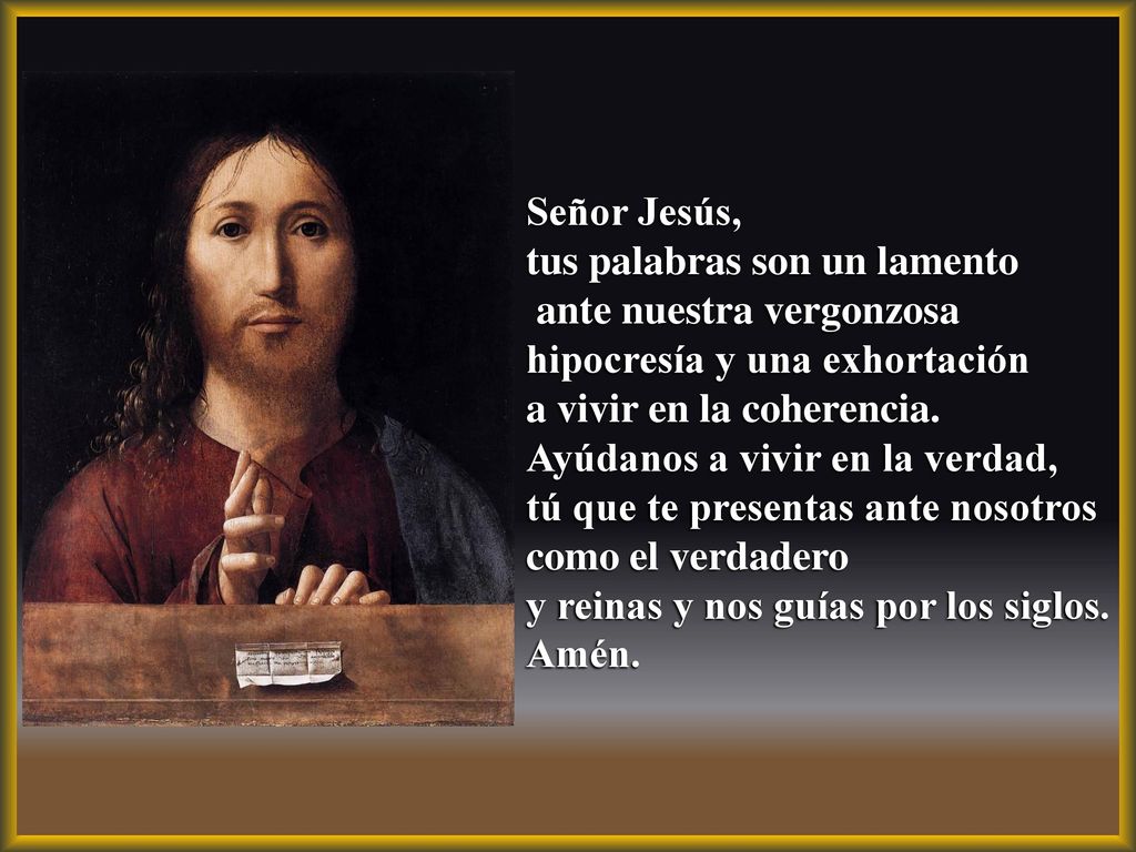 Señor Jesús, tus palabras son un lamento. ante nuestra vergonzosa hipocresía y una exhortación.