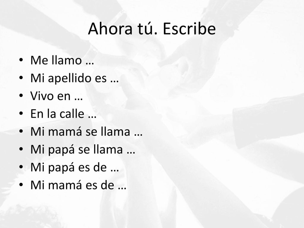 Ahora tú. Escribe Me llamo … Mi apellido es … Vivo en … En la calle …