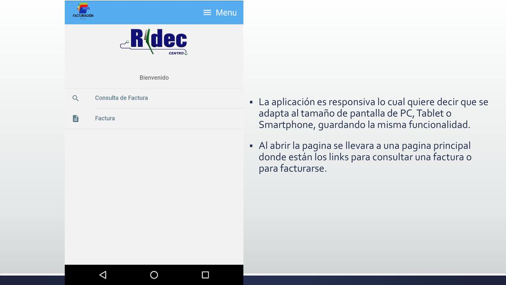 La aplicación es responsiva lo cual quiere decir que se adapta al tamaño de pantalla de PC, Tablet o Smartphone, guardando la misma funcionalidad.