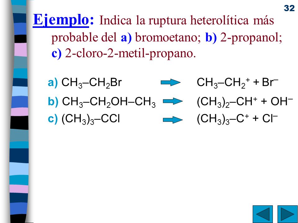 Ejemplo: Indica la ruptura heterolítica más probable del a) bromoetano; b) 2-propanol; c) 2-cloro-2-metil-propano.