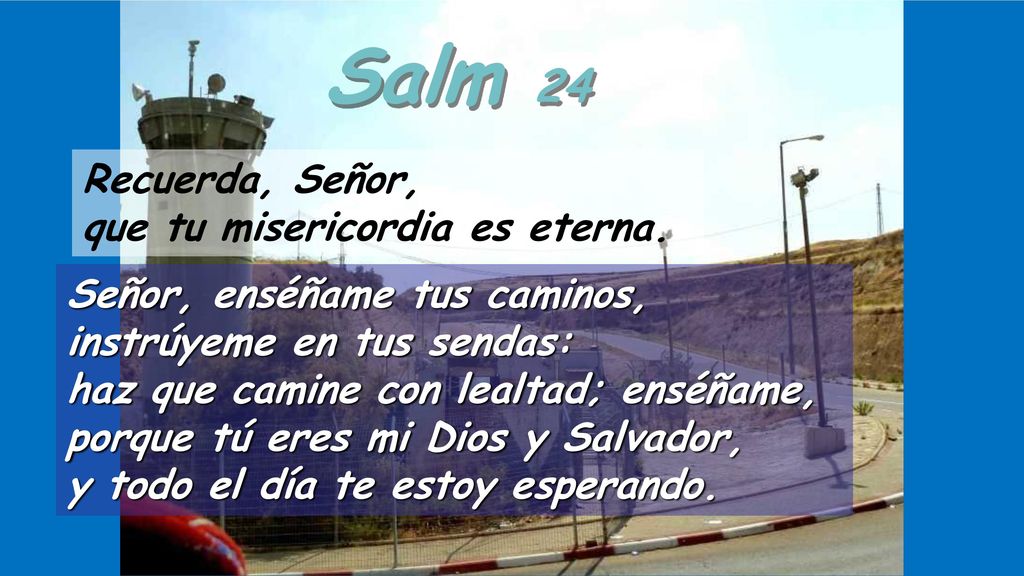 Salm 24 Recuerda, Señor, que tu misericordia es eterna.