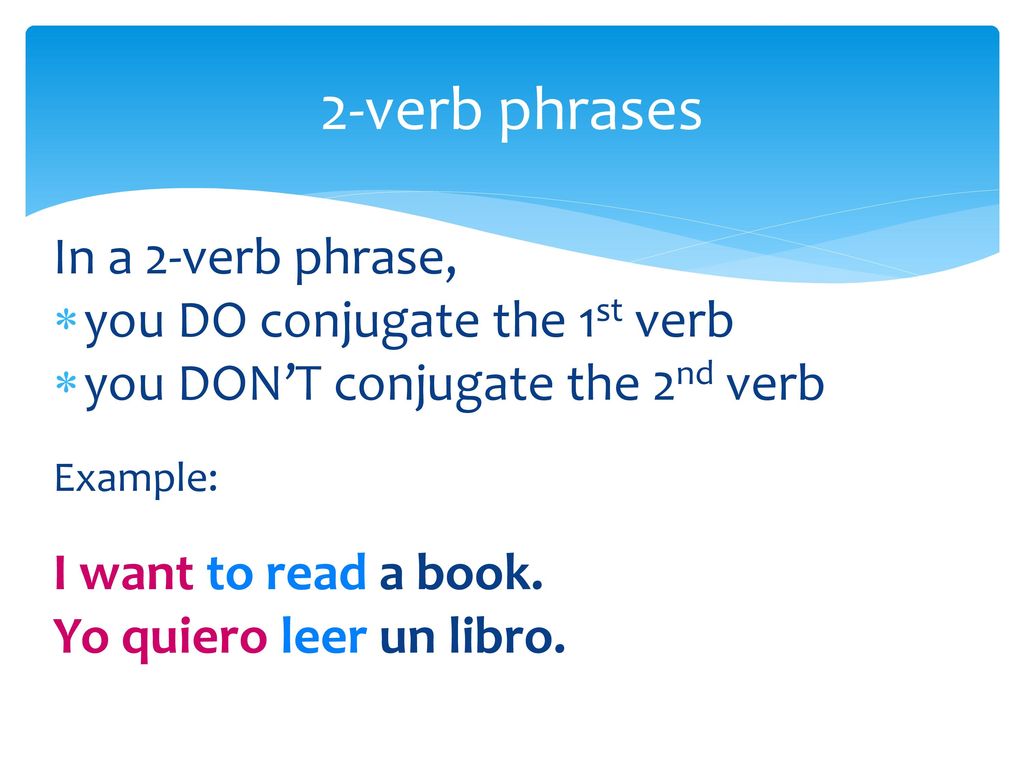 2-verb phrases In a 2-verb phrase, you DO conjugate the 1st verb