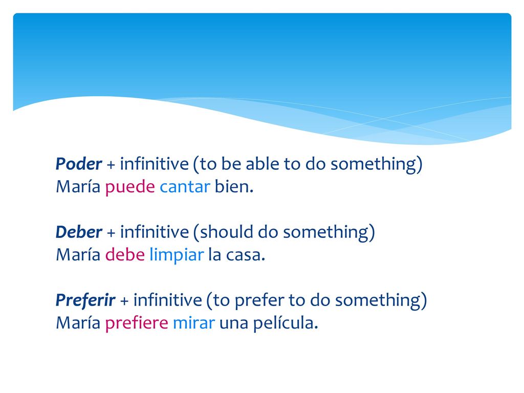 Poder + infinitive (to be able to do something) María puede cantar bien.
