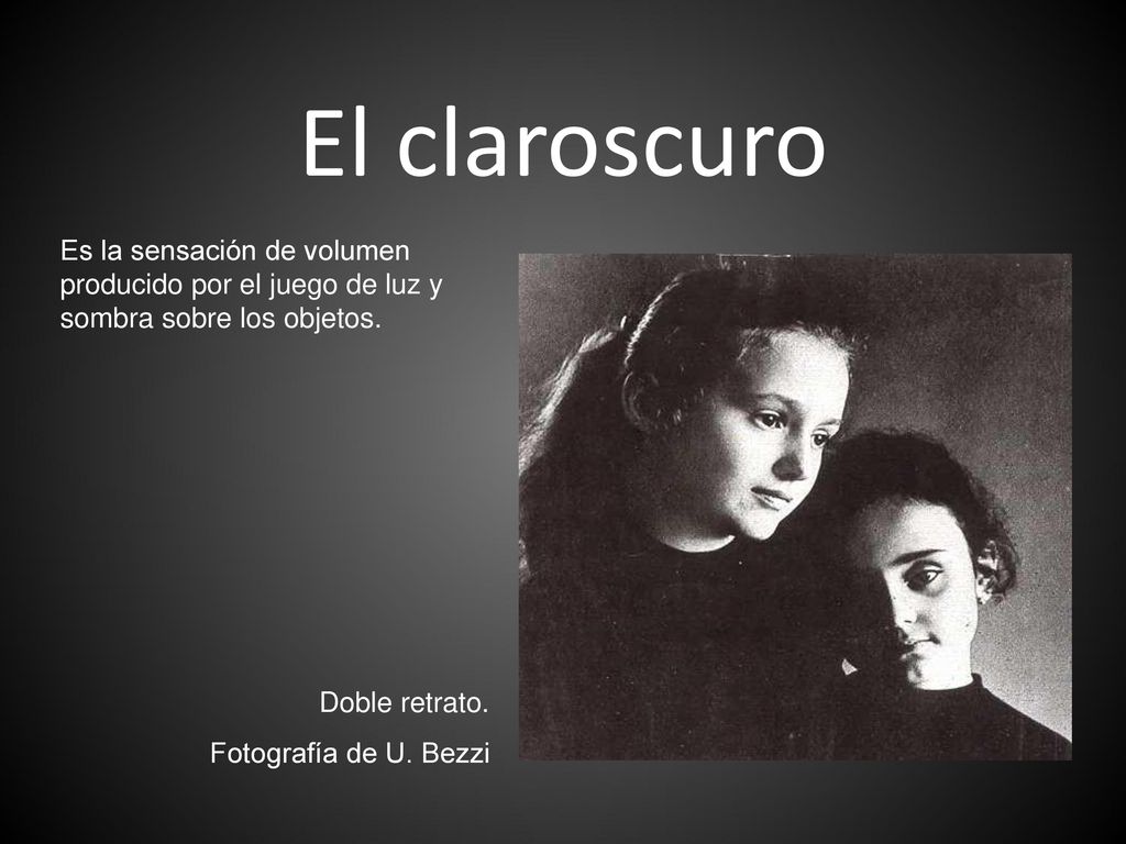 El claroscuro Es la sensación de volumen producido por el juego de luz y sombra sobre los objetos. Doble retrato.