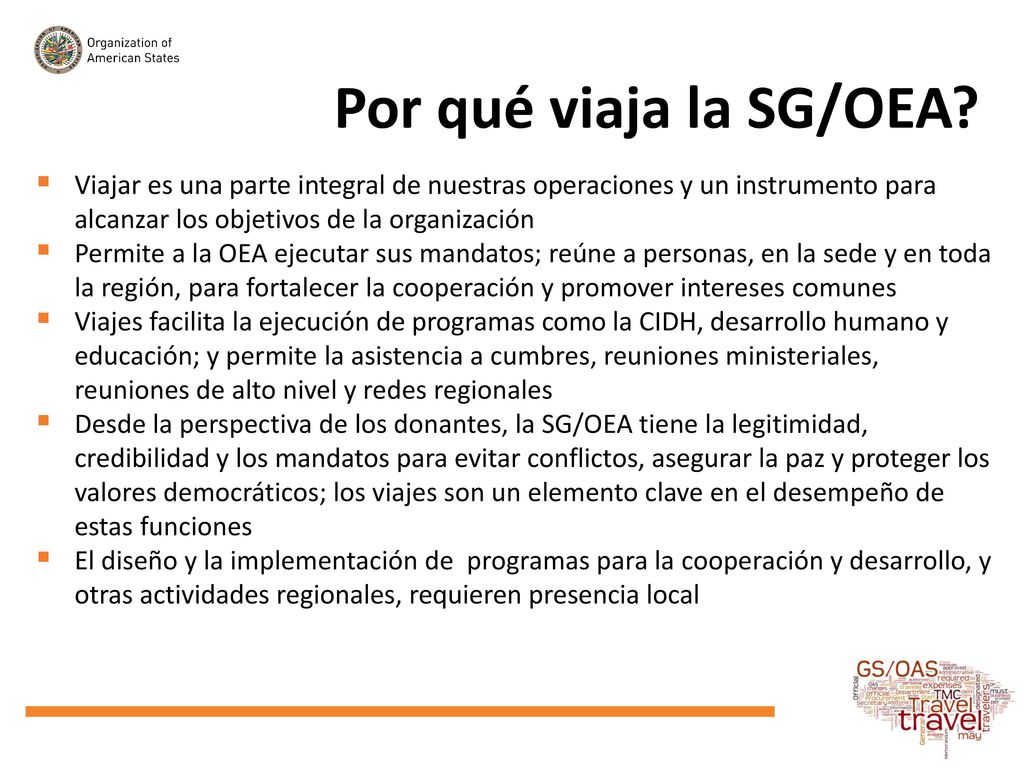 Por qué viaja la SG/OEA Viajar es una parte integral de nuestras operaciones y un instrumento para alcanzar los objetivos de la organización.