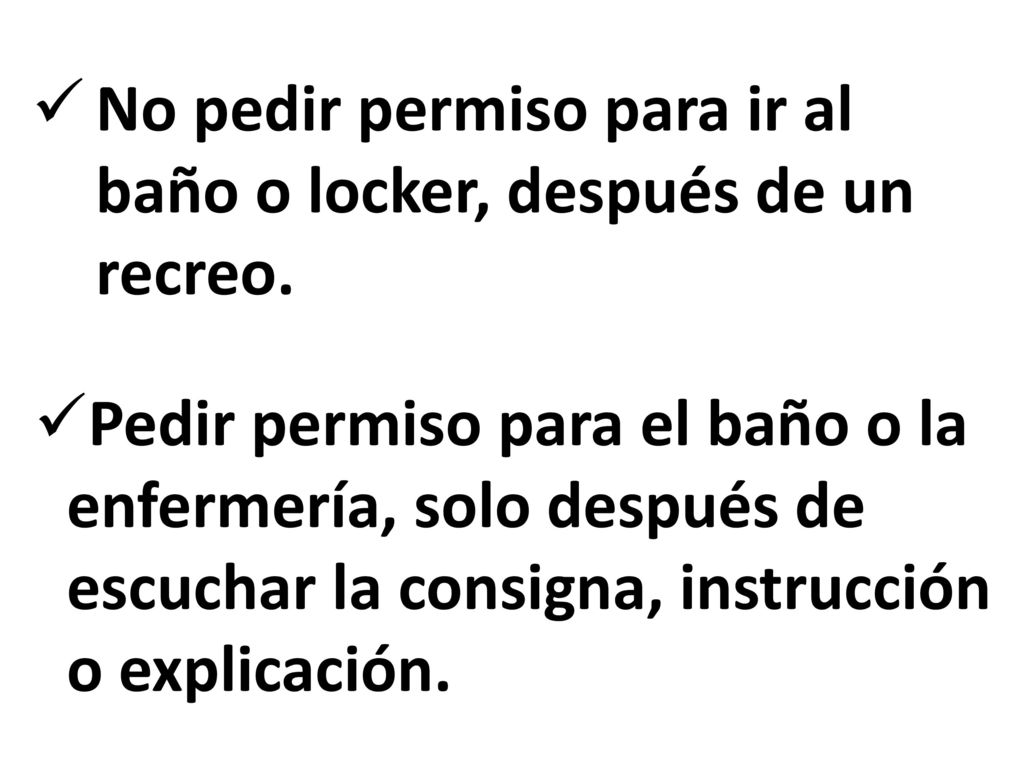 No pedir permiso para ir al baño o locker, después de un recreo.