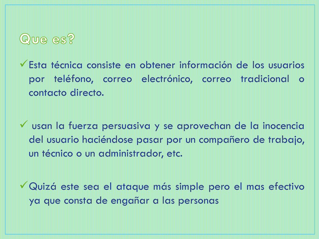 Que es Esta técnica consiste en obtener información de los usuarios por teléfono, correo electrónico, correo tradicional o contacto directo.