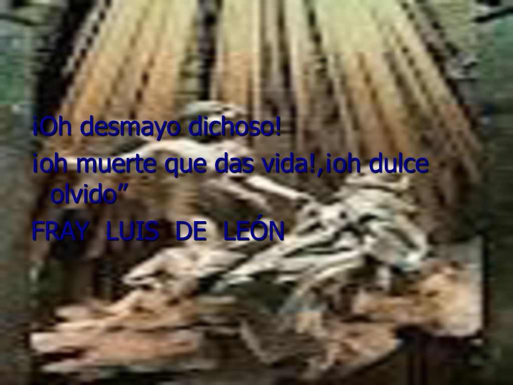 ¡Oh desmayo dichoso! ¡oh muerte que das vida!,¡oh dulce olvido FRAY LUIS DE LEÓN