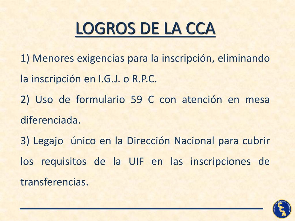 LOGROS DE LA CCA 1) Menores exigencias para la inscripción, eliminando la inscripción en I.G.J. o R.P.C.