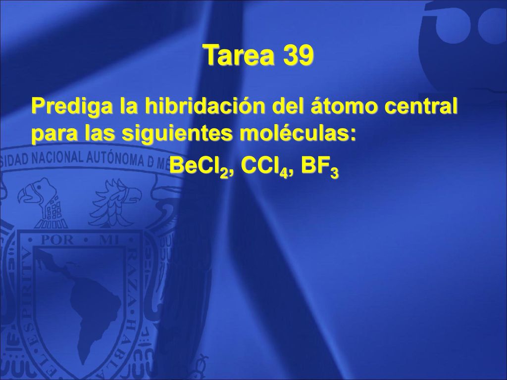 Tarea 39 Prediga la hibridación del átomo central para las siguientes moléculas: BeCl2, CCl4, BF3.