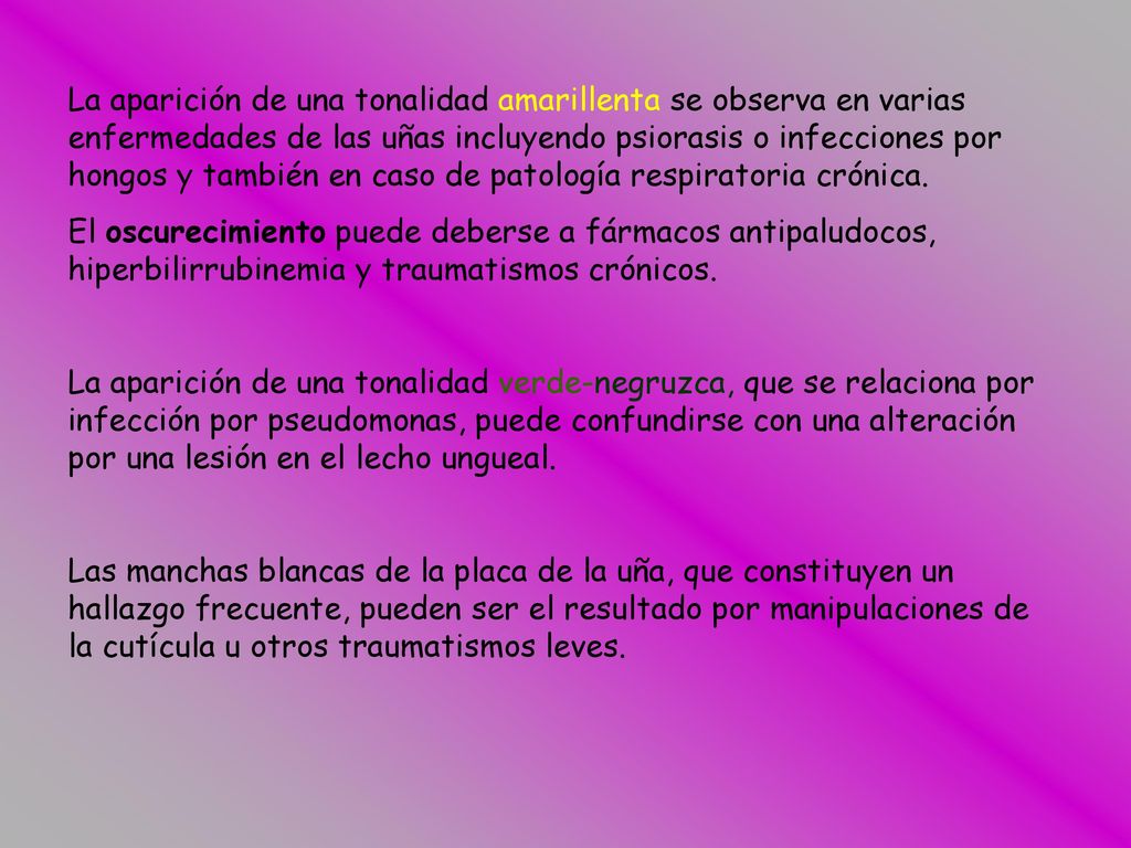 La aparición de una tonalidad amarillenta se observa en varias enfermedades de las uñas incluyendo psiorasis o infecciones por hongos y también en caso de patología respiratoria crónica.