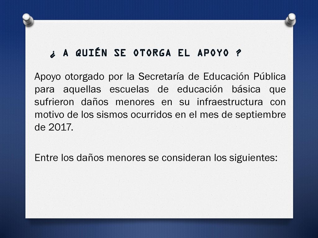 Apoyo otorgado por la Secretaría de Educación Pública para aquellas escuelas de educación básica que sufrieron daños menores en su infraestructura con motivo de los sismos ocurridos en el mes de septiembre de Entre los daños menores se consideran los siguientes: