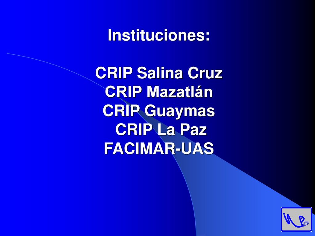 Instituciones: CRIP Salina Cruz CRIP Mazatlán CRIP Guaymas CRIP La Paz FACIMAR-UAS