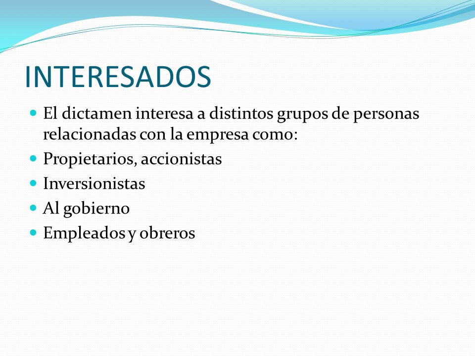 INTERESADOS El dictamen interesa a distintos grupos de personas relacionadas con la empresa como: Propietarios, accionistas.
