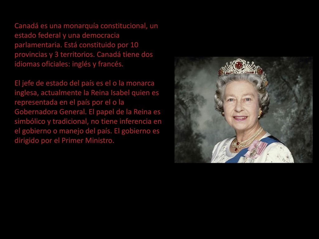 Canadá es una monarquía constitucional, un estado federal y una democracia parlamentaria. Está constituido por 10 provincias y 3 territorios. Canadá tiene dos idiomas oficiales: inglés y francés.