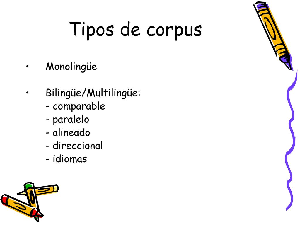 Tipos de corpus Monolingüe Bilingüe/Multilingüe: - comparable