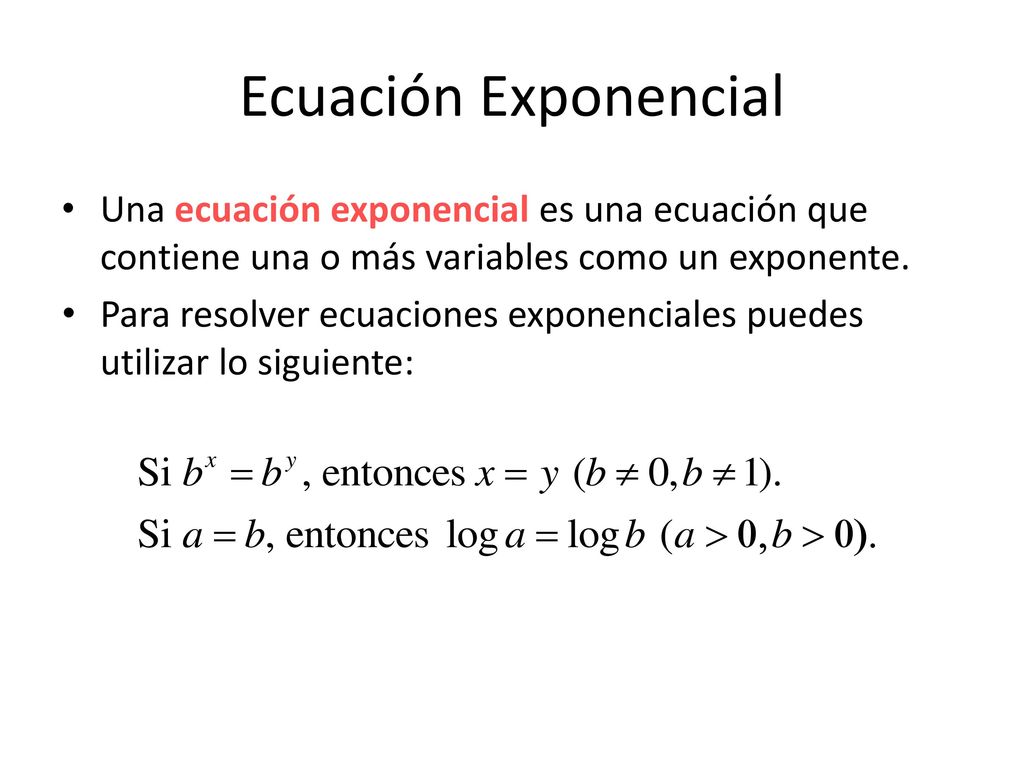 Ecuación Exponencial Una ecuación exponencial es una ecuación que contiene una o más variables como un exponente.