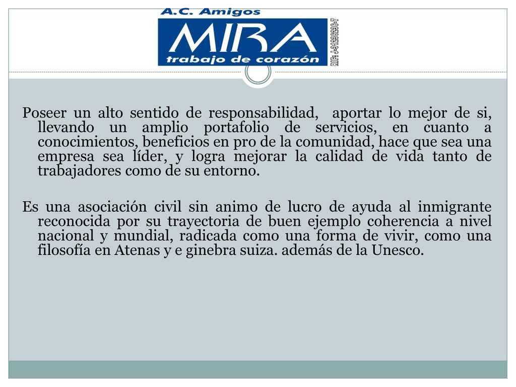 Poseer un alto sentido de responsabilidad, aportar lo mejor de si, llevando un amplio portafolio de servicios, en cuanto a conocimientos, beneficios en pro de la comunidad, hace que sea una empresa sea líder, y logra mejorar la calidad de vida tanto de trabajadores como de su entorno.