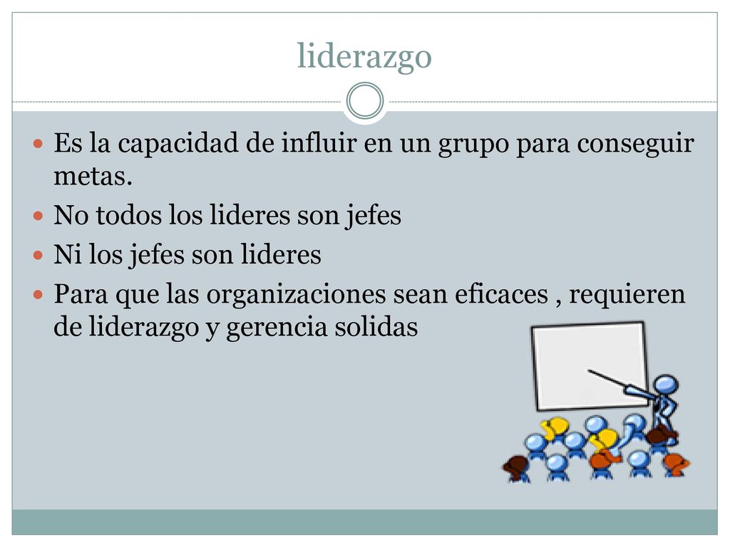 liderazgo Es la capacidad de influir en un grupo para conseguir metas.