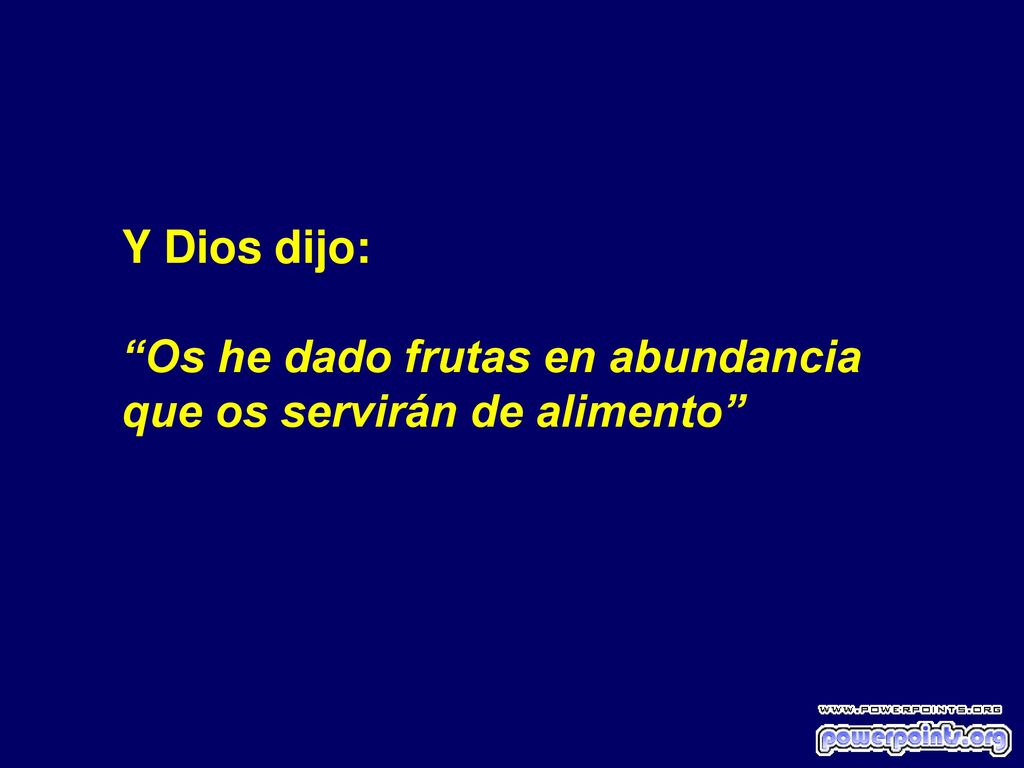 Y Dios dijo: Os he dado frutas en abundancia que os servirán de alimento