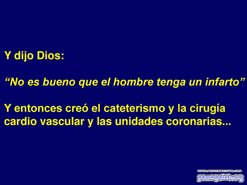 Y dijo Dios: No es bueno que el hombre tenga un infarto Y entonces creó el cateterismo y la cirugía.