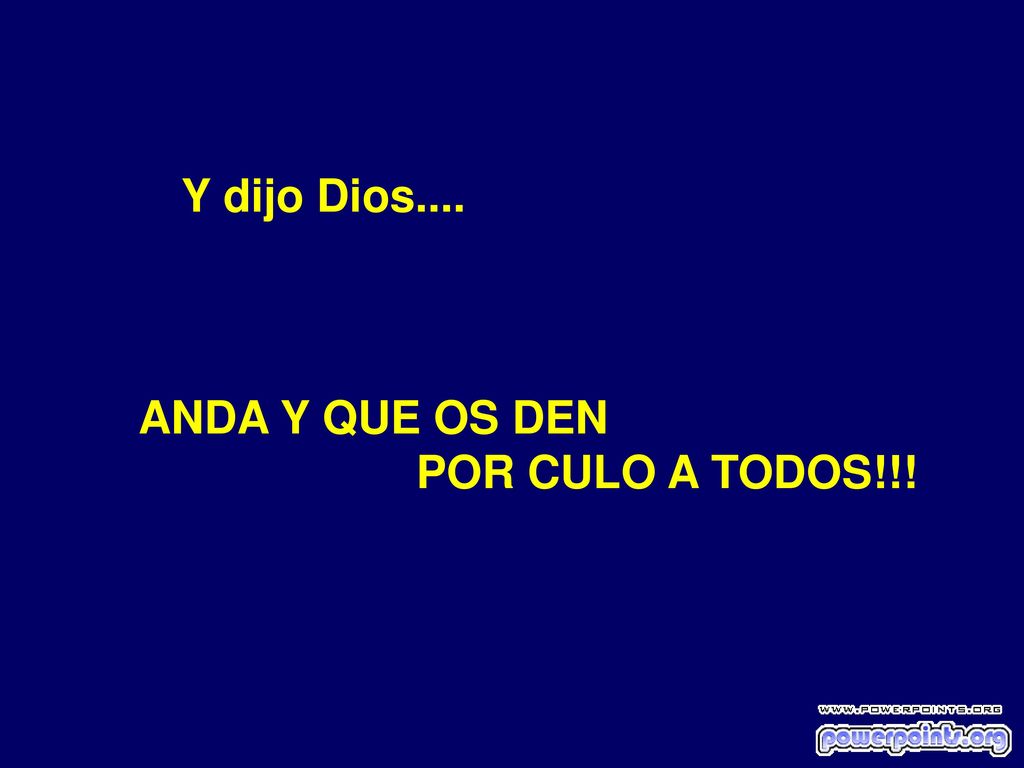 Y dijo Dios.... ANDA Y QUE OS DEN POR CULO A TODOS!!!