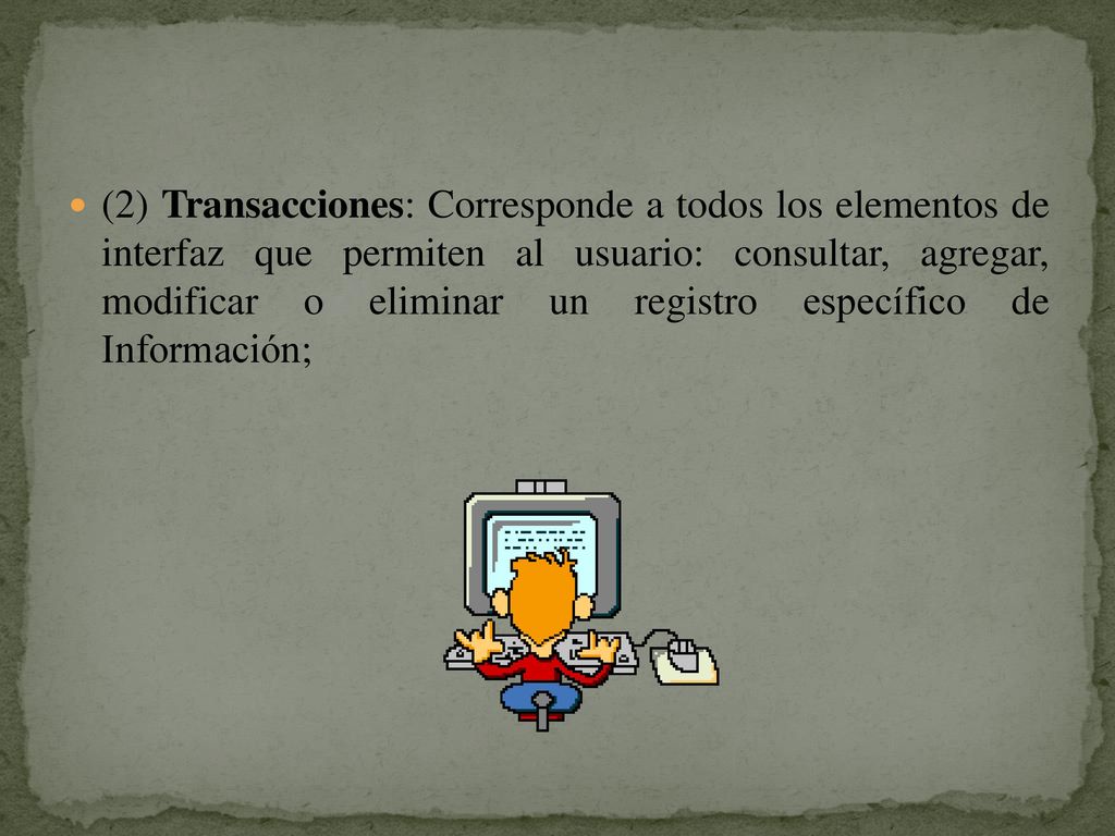 (2) Transacciones: Corresponde a todos los elementos de interfaz que permiten al usuario: consultar, agregar, modificar o eliminar un registro específico de Información;