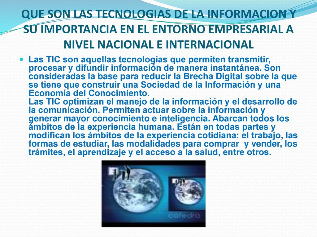 QUE SON LAS TECNOLOGIAS DE LA INFORMACION Y SU IMPORTANCIA EN EL ENTORNO EMPRESARIAL A NIVEL NACIONAL E INTERNACIONAL
