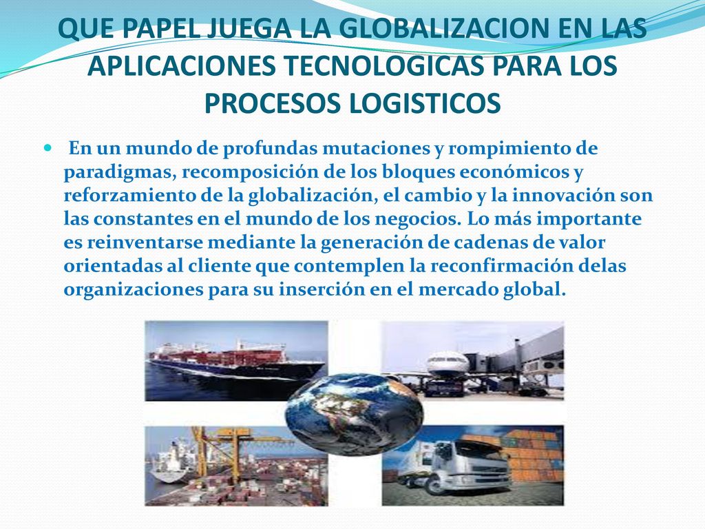 QUE PAPEL JUEGA LA GLOBALIZACION EN LAS APLICACIONES TECNOLOGICAS PARA LOS PROCESOS LOGISTICOS