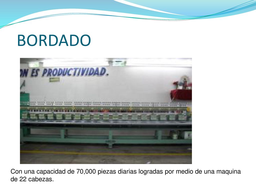 BORDADO Con una capacidad de 70,000 piezas diarias logradas por medio de una maquina de 22 cabezas.