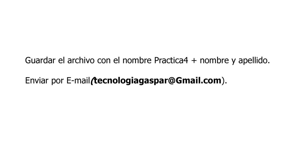 Guardar el archivo con el nombre Practica4 + nombre y apellido.