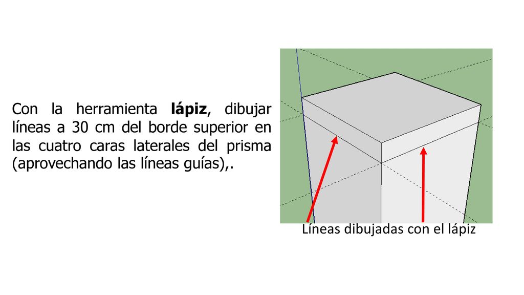 Con la herramienta lápiz, dibujar líneas a 30 cm del borde superior en las cuatro caras laterales del prisma (aprovechando las líneas guías),.