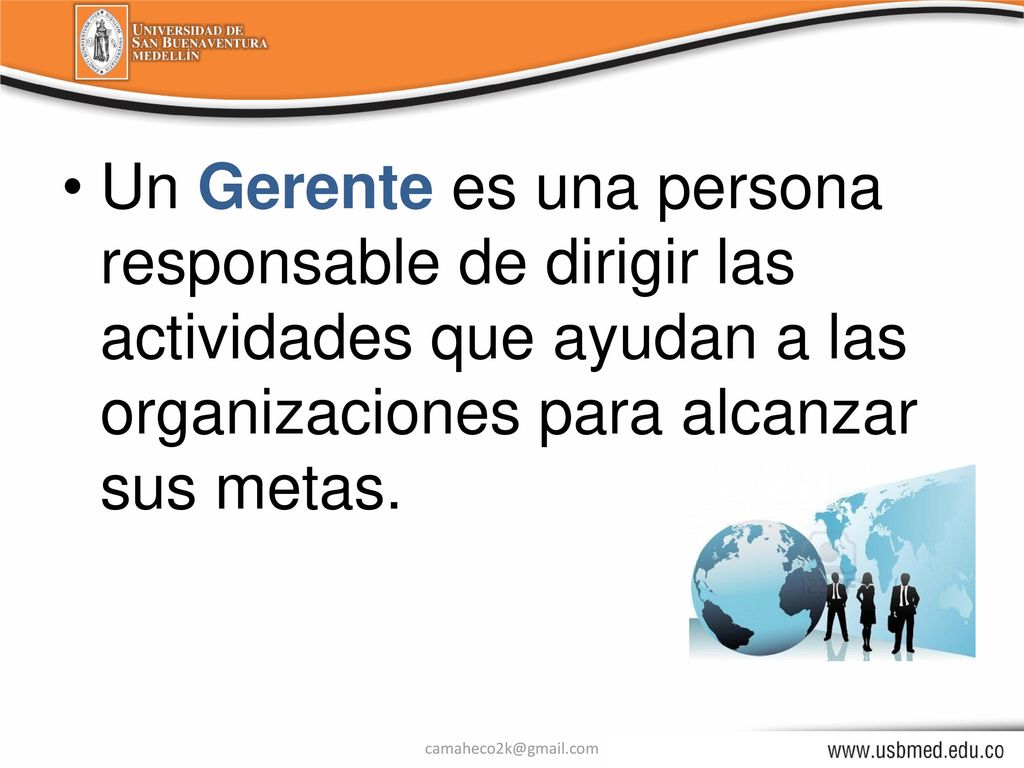 Un Gerente es una persona responsable de dirigir las actividades que ayudan a las organizaciones para alcanzar sus metas.